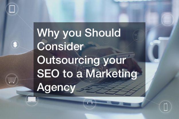 Why you Should Consider Outsourcing your SEO to a Marketing Agency